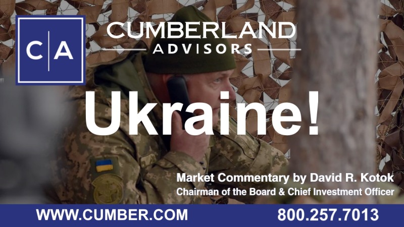 Cumberland Advisors Market Commentary - Ukraine! by David R. Kotok