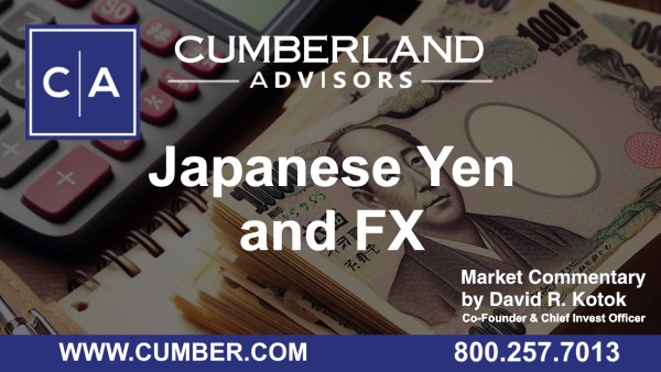 Cumberland Advisors Market Commentary - Japanese Yen and FX by David R. Kotok