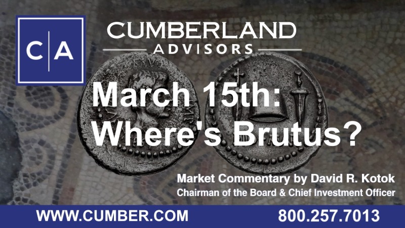 Cumberland Advisors Market Commentary - March 15th Where's Brutus by David R. Kotok