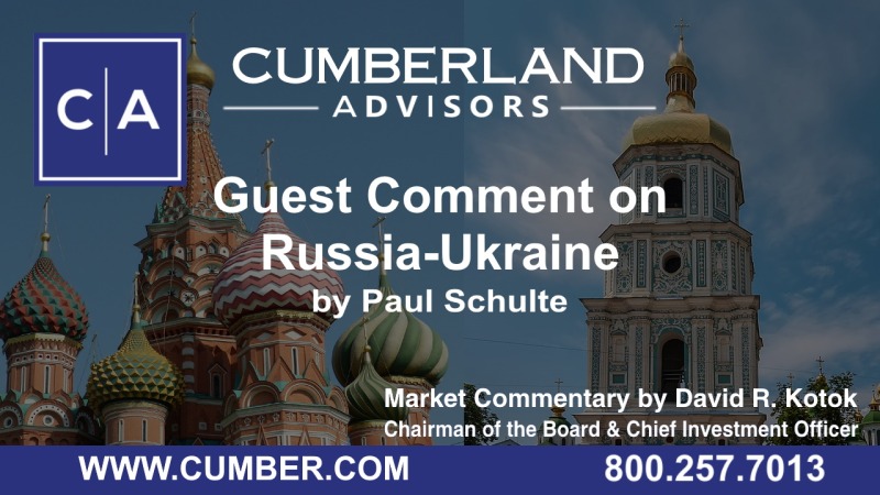 Cumberland Advisors Market Commentary - Guest Comment on Russia-Ukraine by Paul Schulte by David R. Kotok